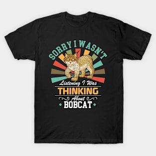 Bobcat lovers Sorry I Wasn't Listening I Was Thinking About Bobcat T-Shirt